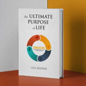 THE ULTIMATE PURPOSE OF LIFE BY OLA AKINWE